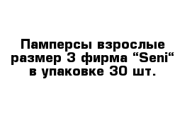  Памперсы взрослые размер 3 фирма “Seni“ в упаковке 30 шт.